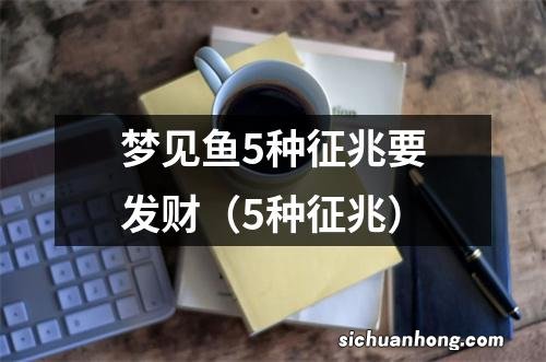 5种征兆 梦见鱼5种征兆要发财