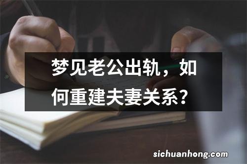 梦见老公出轨，如何重建夫妻关系？