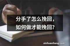 分手了怎么挽回，如何做才能挽回？