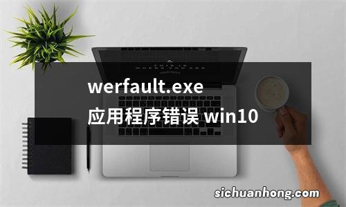 werfault.exe应用程序错误 win10