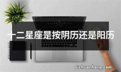 十二星座是按阴历还是阳历