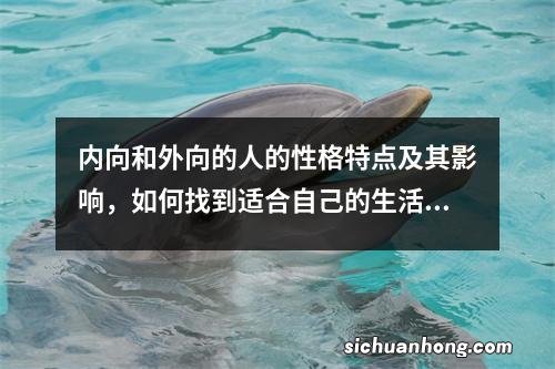 内向和外向的人的性格特点及其影响，如何找到适合自己的生活方式？