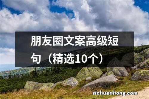 精选10个 朋友圈文案高级短句