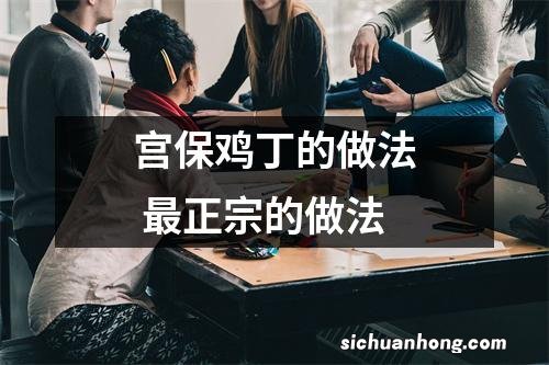 宫保鸡丁的做法 最正宗的做法