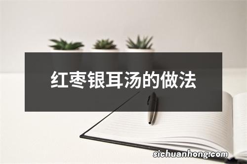 红枣银耳汤的做法