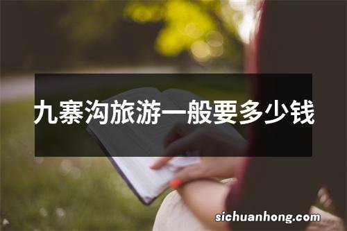九寨沟旅游一般要多少钱
