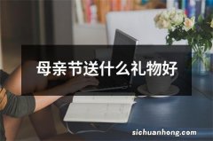 母亲节送什么礼物好