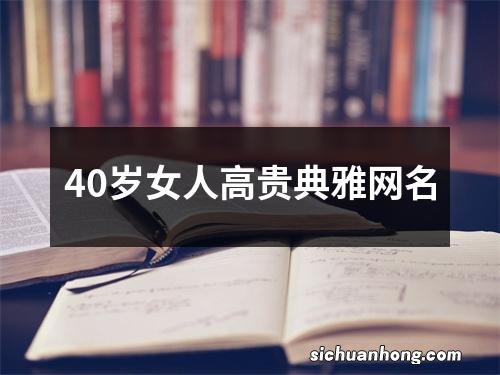 40岁女人高贵典雅网名