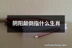 阴阳颠倒指什么生肖