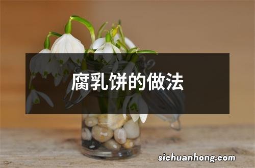 腐乳饼的做法