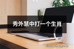 秀外慧中打一个生肖