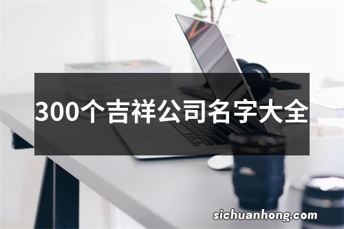 300个吉祥公司名字大全