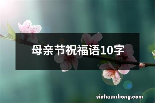 母亲节祝福语10字