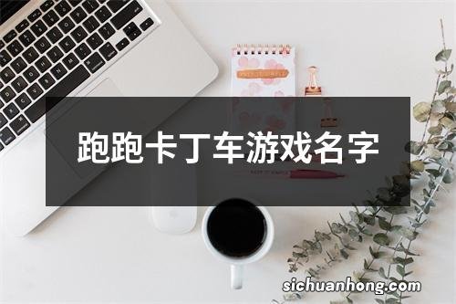 跑跑卡丁车游戏名字