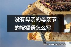 没有母亲的母亲节的祝福语怎么写