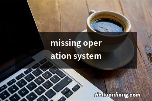 missing operation system