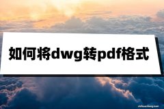 如何将dwg转pdf格式？这三个方法或许能解决问题