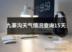 九寨沟天气情况查询15天