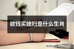 欲钱买媳妇是什么生肖