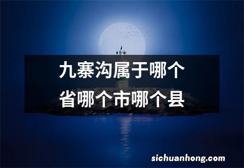 九寨沟属于哪个省哪个市哪个县