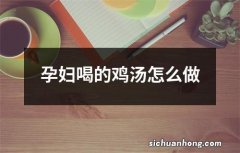 孕妇喝的鸡汤怎么做