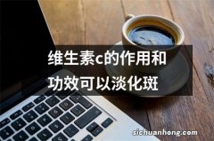 维生素c的作用和功效可以淡化斑