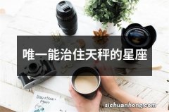 唯一能治住天秤的星座