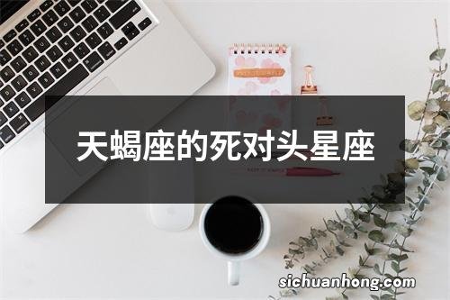 天蝎座的死对头星座