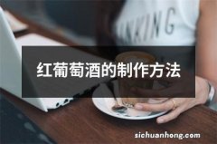 红葡萄酒的制作方法