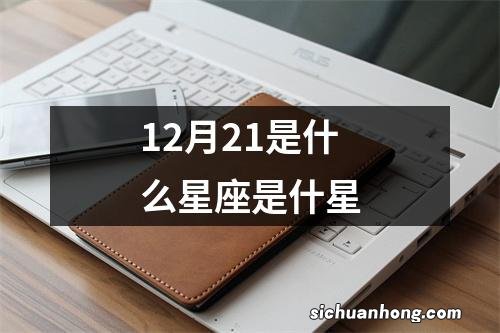 12月21是什么星座是什星