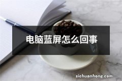 电脑蓝屏怎么回事