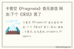 卡普空《Pragmata》杳无音信 网友:下个《深坑》罢了