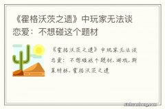 《霍格沃茨之遗》中玩家无法谈恋爱：不想碰这个题材