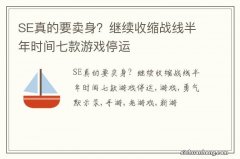 SE真的要卖身？继续收缩战线半年时间七款游戏停运