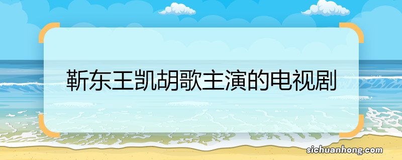 靳东王凯胡歌主演的电视剧 靳东王凯胡歌主演的电视剧是什么