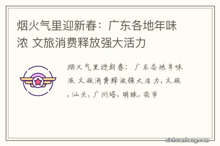 烟火气里迎新春:广东各地年味浓 文旅消费释放强大活力