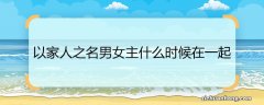 以家人之名男女主什么时候在一起 以家人之名男女主在一起的时间