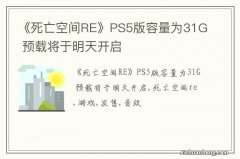 《死亡空间RE》PS5版容量为31G 预载将于明天开启