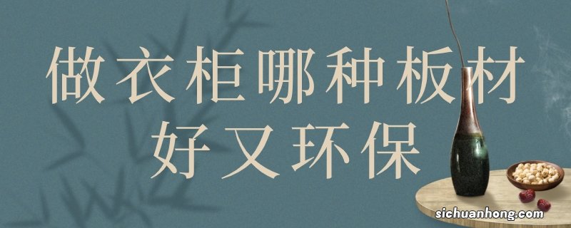做衣柜哪种板材好又环保