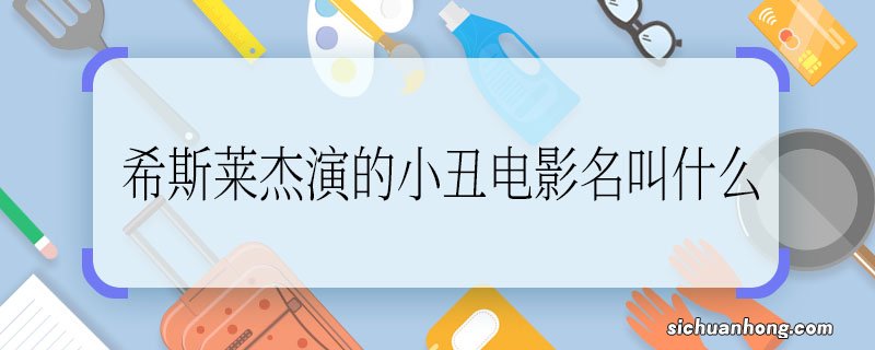 希斯莱杰演的小丑电影名叫什么，希斯莱杰演的小丑是哪部电影