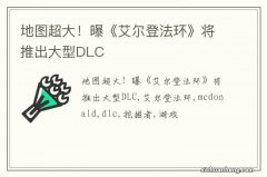 地图超大！曝《艾尔登法环》将推出大型DLC