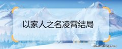 以家人之名凌霄结局 以家人之名凌霄结局是什么