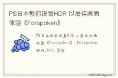 PS日本教你设置HDR 以最佳画面体验《Forspoken》