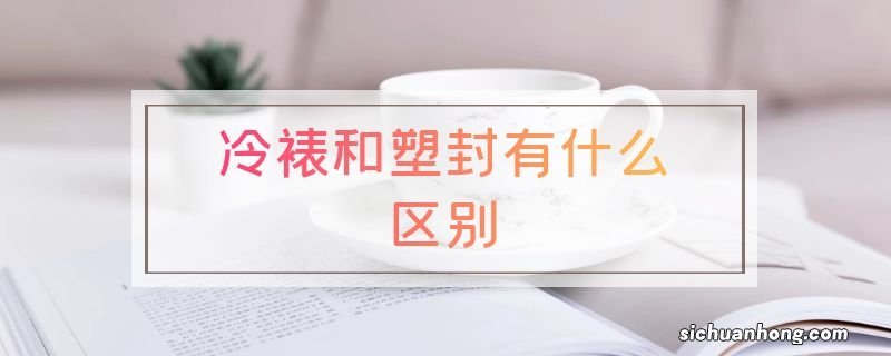 冷裱和塑封有什么区别