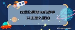 比悲伤更悲伤的故事女主怎么死的，比悲伤更悲伤的故事女主的死亡原因是什么