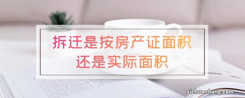 拆迁是按房产证面积还是实际面积