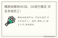 曝游戏媒体MC站、GS进行裁员 涉及多地员工！