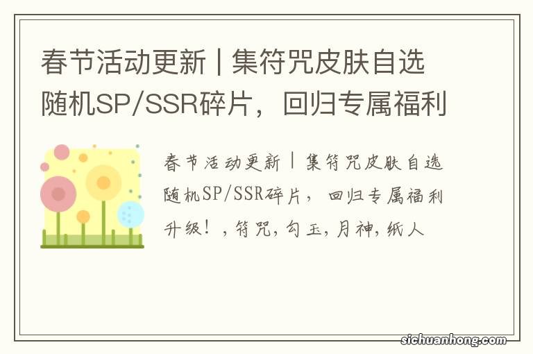 春节活动更新 | 集符咒皮肤自选随机SP/SSR碎片，回归专属福利升级！