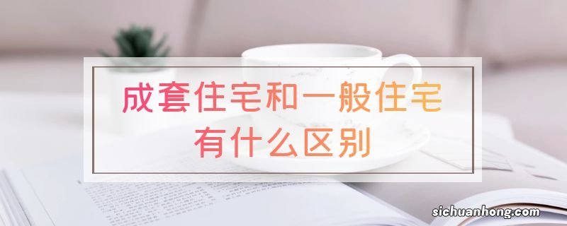 成套住宅和一般住宅有什么区别