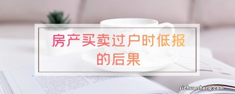 房产买卖过户时低报的后果